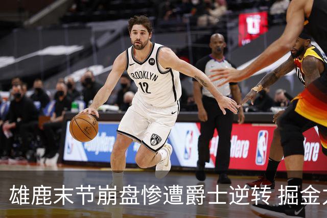 雄鹿末节崩盘惨遭爵士逆转 掘金力克开拓者